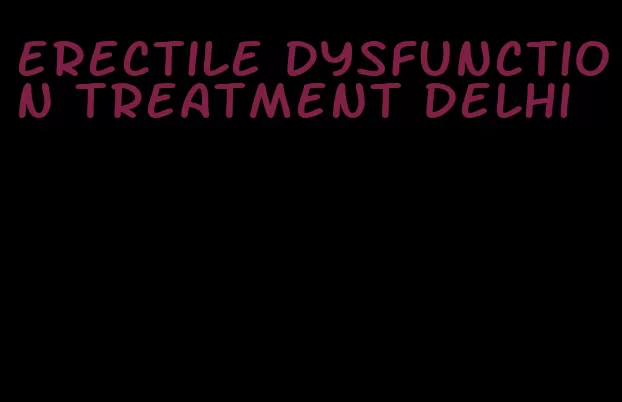 erectile dysfunction treatment delhi