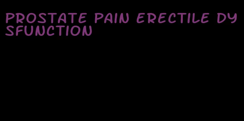 prostate pain erectile dysfunction