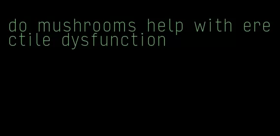 do mushrooms help with erectile dysfunction