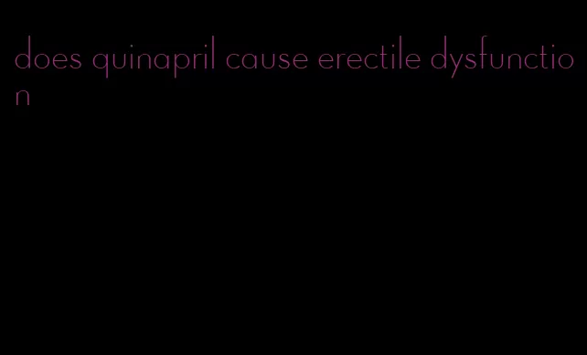 does quinapril cause erectile dysfunction