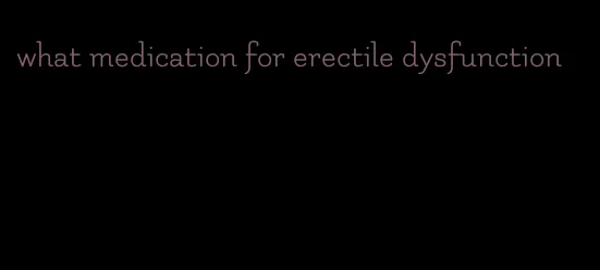 what medication for erectile dysfunction