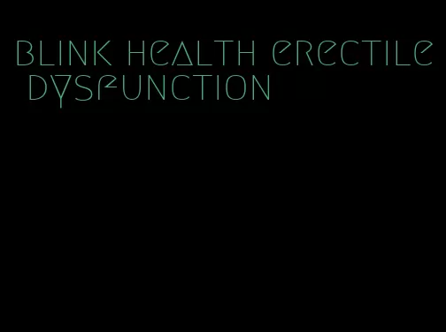 blink health erectile dysfunction