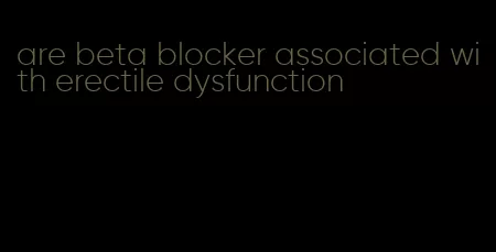 are beta blocker associated with erectile dysfunction