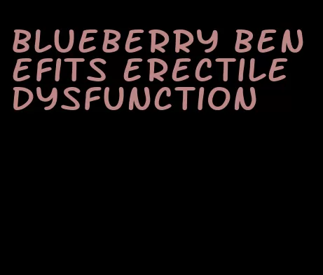 blueberry benefits erectile dysfunction