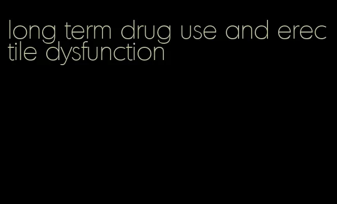 long term drug use and erectile dysfunction