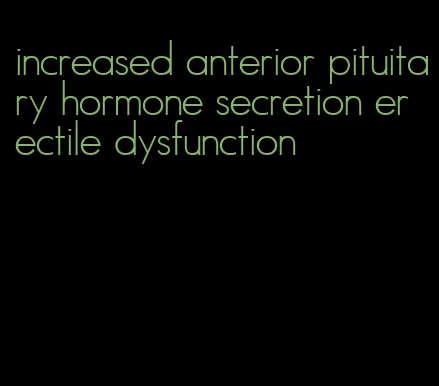 increased anterior pituitary hormone secretion erectile dysfunction