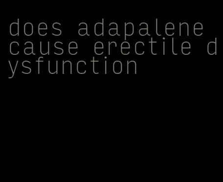 does adapalene cause erectile dysfunction