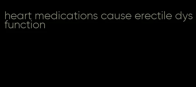 heart medications cause erectile dysfunction