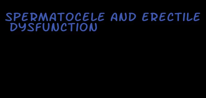 spermatocele and erectile dysfunction