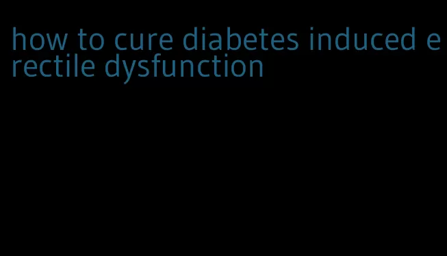 how to cure diabetes induced erectile dysfunction