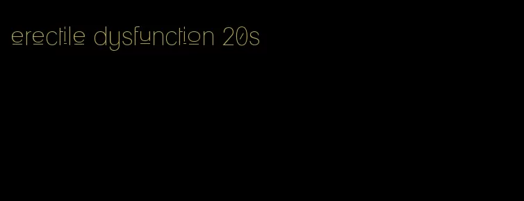 erectile dysfunction 20s