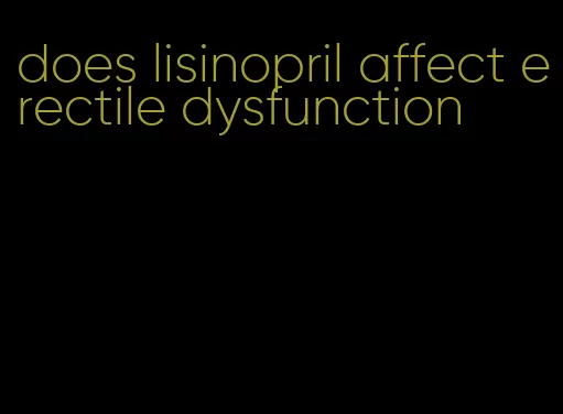 does lisinopril affect erectile dysfunction