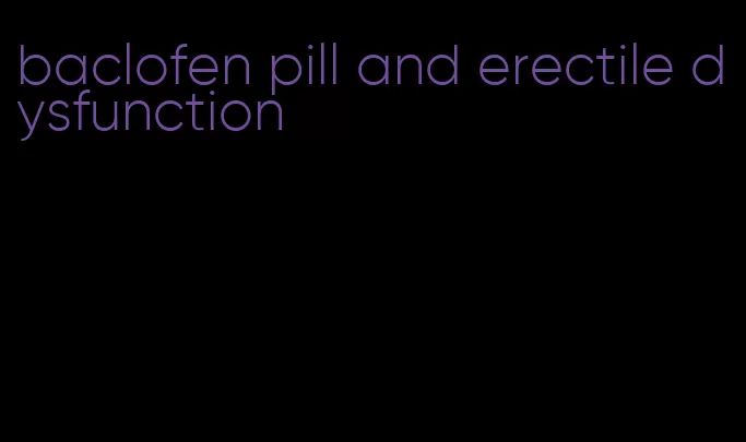 baclofen pill and erectile dysfunction