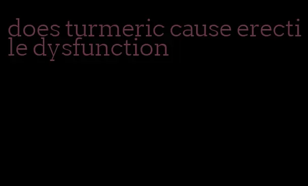 does turmeric cause erectile dysfunction