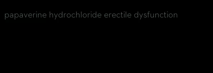 papaverine hydrochloride erectile dysfunction