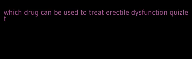 which drug can be used to treat erectile dysfunction quizlet