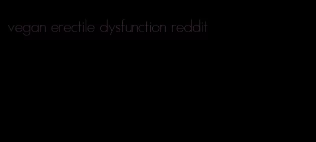 vegan erectile dysfunction reddit