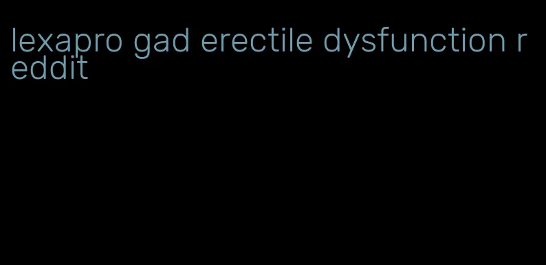 lexapro gad erectile dysfunction reddit