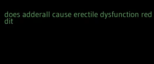 does adderall cause erectile dysfunction reddit