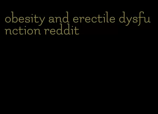 obesity and erectile dysfunction reddit