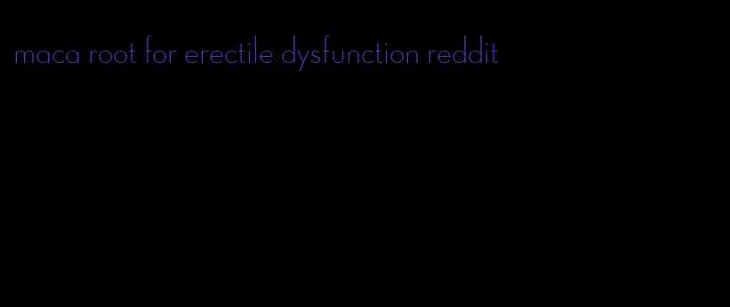 maca root for erectile dysfunction reddit