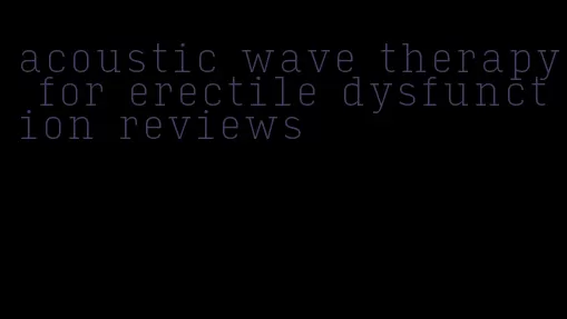 acoustic wave therapy for erectile dysfunction reviews