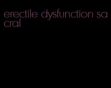 erectile dysfunction sacral