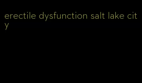 erectile dysfunction salt lake city