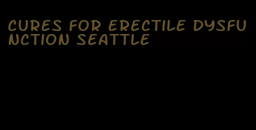 cures for erectile dysfunction seattle