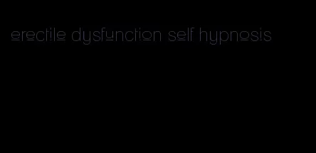 erectile dysfunction self hypnosis