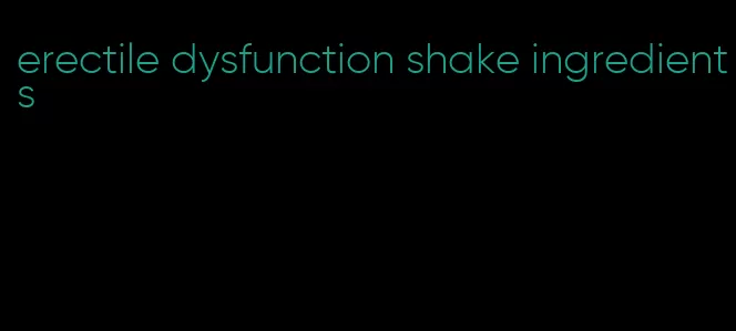 erectile dysfunction shake ingredients