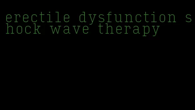 erectile dysfunction shock wave therapy