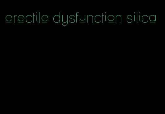 erectile dysfunction silica