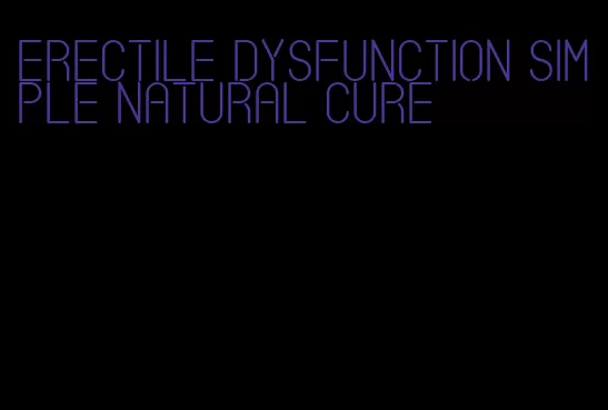 erectile dysfunction simple natural cure