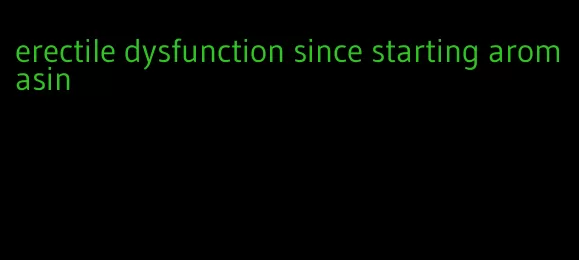 erectile dysfunction since starting aromasin