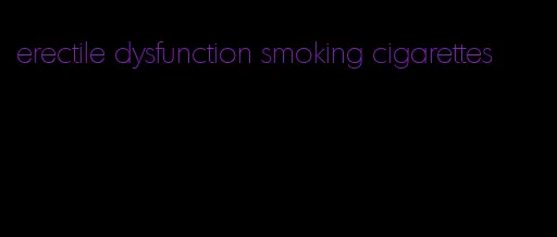 erectile dysfunction smoking cigarettes