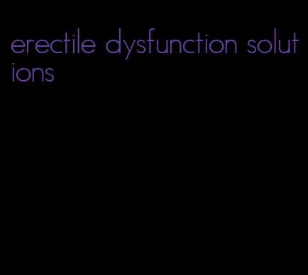 erectile dysfunction solutions