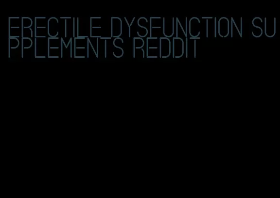 erectile dysfunction supplements reddit