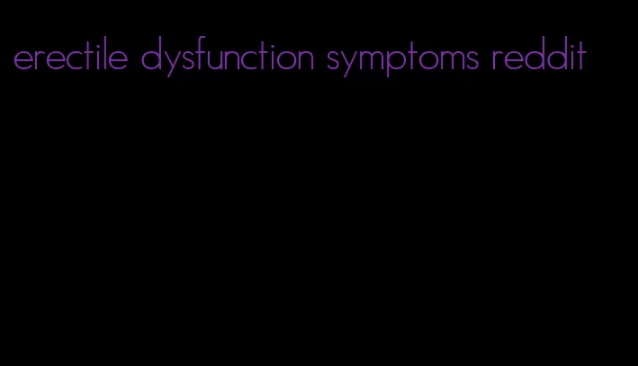 erectile dysfunction symptoms reddit