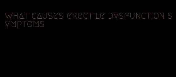 what causes erectile dysfunction symptoms