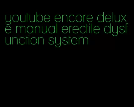 youtube encore deluxe manual erectile dysfunction system