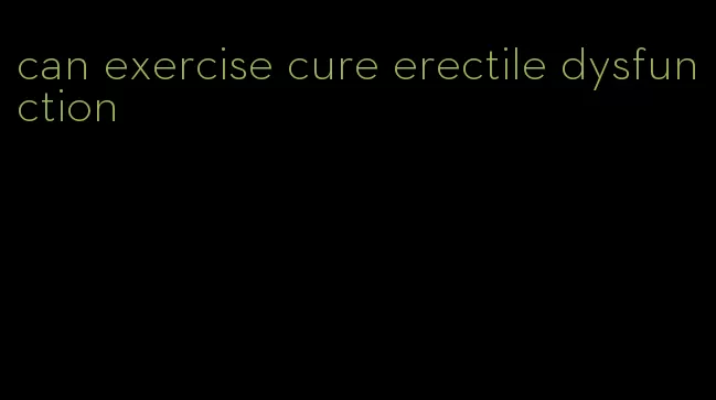 can exercise cure erectile dysfunction