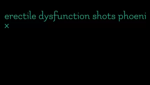 erectile dysfunction shots phoenix