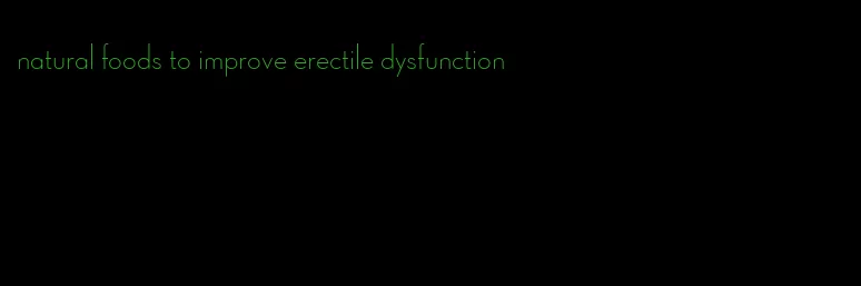 natural foods to improve erectile dysfunction