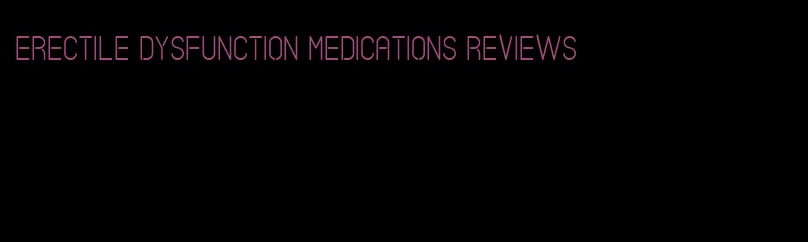 erectile dysfunction medications reviews