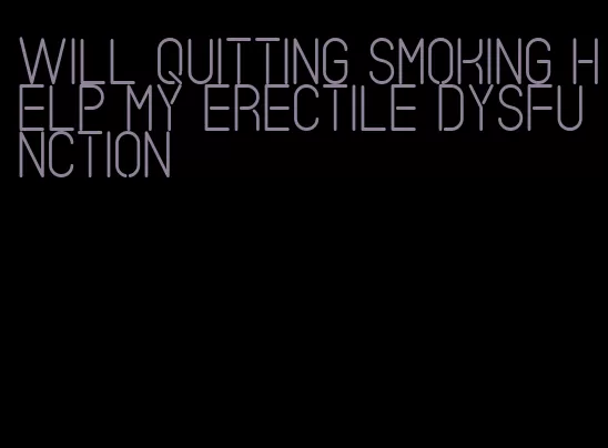 will quitting smoking help my erectile dysfunction