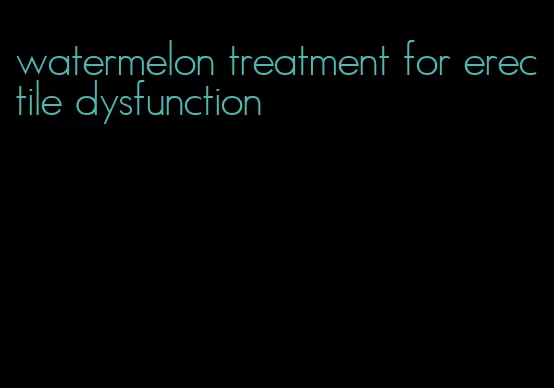 watermelon treatment for erectile dysfunction