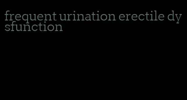 frequent urination erectile dysfunction