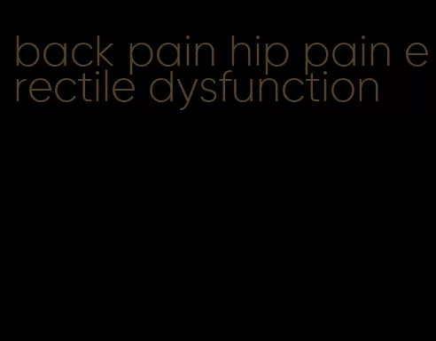 back pain hip pain erectile dysfunction