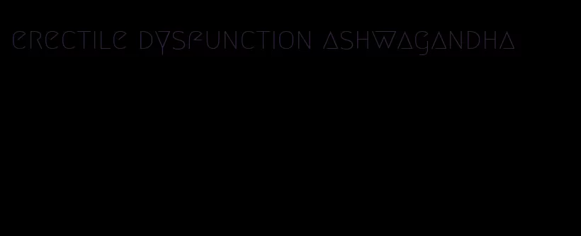 erectile dysfunction ashwagandha